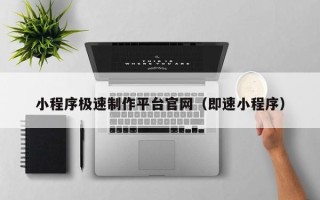 遵义小程序极速制作平台官网（即速小程序）