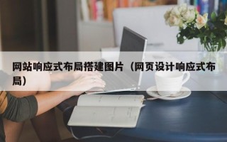 遵义网站响应式布局搭建图片（网页设计响应式布局）