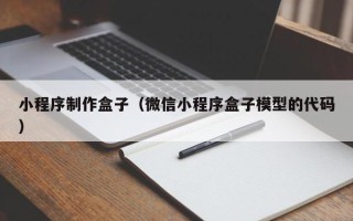 遵义小程序制作盒子（微信小程序盒子模型的代码）